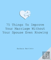 75 Things To Improve Your Marriage Without Your Spouse Even Knowing