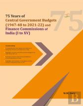 75 Years Of Central Government Budgets (1947-48 To 2021-22) And Finance Commissions Of India (I To Xv)