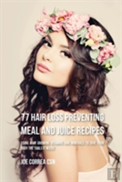 Bertrand.pt - 77 Hair Loss Preventing Meal And Juice Recipes: Using Hair Growing Vitamins And Minerals To Give Your Body The Tools It Needs