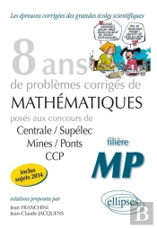 8 Annees De Sujets Corriges De Mathematiques Poses Aux Concours Centrale/Supelec Mines/Ponts Ccp-Mp