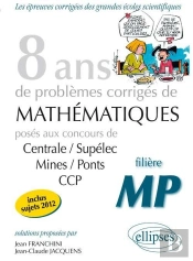 8 Annees Mathematiques Sujets Corriges Concours Centrale/Supelec Mines/Ponts Ccp Pour Les Mp