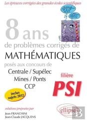 8 Annes Mathematiques Sujets Corriges Concours Centrale/Supelec Mines/Ponts Ccp Pour Les Psi