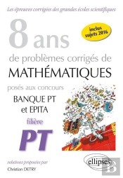 8 Ans De Problèmes Corrigés De Mathématiques Posés Aux Concours Banque Pt Et Epita - Filière Pt