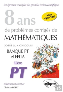 Bertrand.pt - 8 Ans De Problèmes Corrigés De Mathématiques Posés Aux Concours Banque Pt Et Epita - Filière Pt