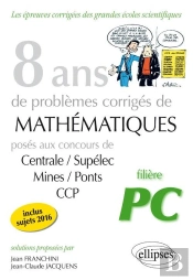 8 Ans De Problemes De Mathematiques Concours Centrale/Supelec Mines/Ponts Ccp Filiere Pc