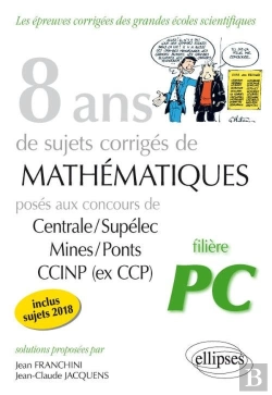 Bertrand.pt - 8 Ans De Sujets Corrigés De Mathématiques Centrale/Supélec Mines/Ponts Ccinp ; Filière Pc (Édition 2018)