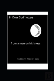 8 'Dear God' Letters - From A Man On His Knees