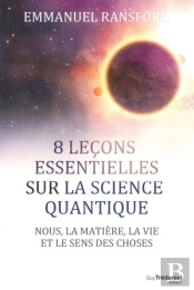 8 Leçons Essentielles Sur La Science Quantique ; Nous, La Matière, La Vie Et Le Sens Des Choses