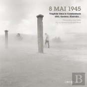8 Mai 1945, Tragédie Dans Le Constantinois, Setif, Guelma, Kherrata...