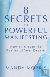8 Secrets To Powerful Manifesting