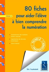 80 Fiches Pour Aider L'Élève À Bien Comprendre La Numération ; Cycle 2