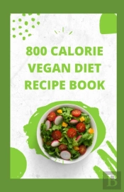 800 Calorie Vegan Diet Recipe Book