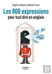 800 Expressions Pour Tout Dire En Anglais (2e Édition)