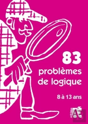 83 Problèmes De Logique ; 8 À 13 Ans