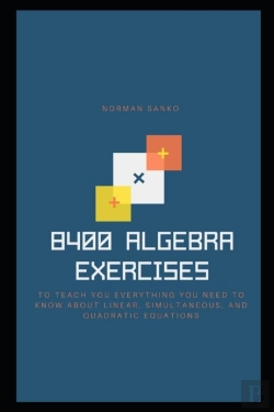 Bertrand.pt - 8400 Algebra Exercises To Teach You Everything You Need To Know About Linear, Simultaneous, And Quadratic Equations