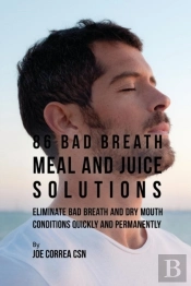 86 Bad Breath Meal And Juice Solutions: Eliminate Bad Breath And Dry Mouth Conditions Quickly And Permanently