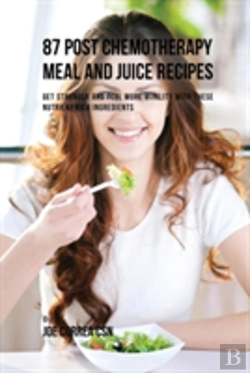 Bertrand.pt - 87 Post Chemotherapy Juice And Meal Recipes: Get Stronger And Feel More Vitality With These Nutrient Rich Ingredients