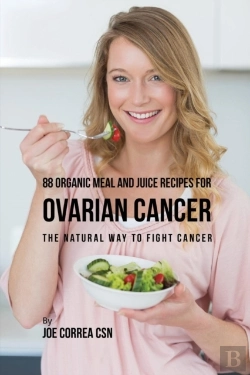Bertrand.pt - 88 Organic Meal And Juice Recipes For Ovarian Cancer: The Natural Way To Fight Cancer