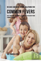 89 Juice And Meal Recipe Solutions For Common Fevers