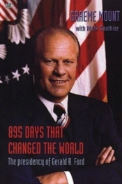 895 Days That Changed The World Â€“ The Presidency Of Gerald R. Ford