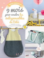 9 Mois Pour Coudre Les Indispensables De Bébé ; 20 Projets Pour Bébé Faciles À Réaliser À La Machine Du Tour De Lit À La Cape De Bain