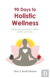 90 Days To Holistic Wellness: Balancing Your Body, Mind, Heart And Soul