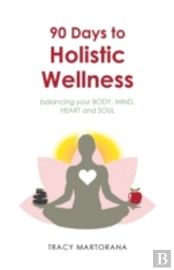 Bertrand.pt - 90 Days To Holistic Wellness: Balancing Your Body, Mind, Heart And Soul