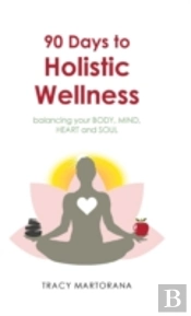 90 Days To Holistic Wellness: Balancing Your Body, Mind, Heart And Soul