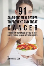 91 Salad And Meal Recipes To Prevent And Treat Cancer