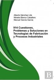 914 Cuestiones, Problemas Y Soluciones En Tecnologías De Fabricación Y Procesos Industriales