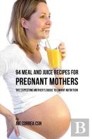 94 Meal And Juice Recipes For Pregnant Mothers