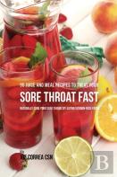 95 Juice And Meal Recipes To Treat Your Sore Throat Fast