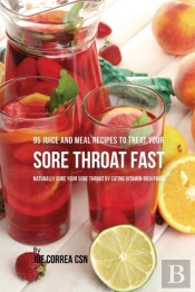 95 Juice And Meal Recipes To Treat Your Sore Throat Fast