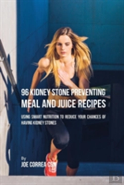 Bertrand.pt - 96 Kidney Stone Preventing Meal And Juice Recipes: Using Smart Nutrition To Reduce Your Chances To Having Kidney Stones
