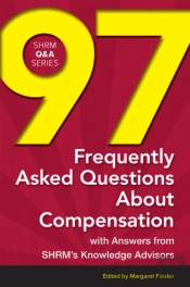 97 Frequently Asked Questions About Compensation : With Answers From Shrm'S Knowledge Advisors