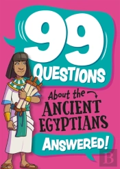 99 Questions About: The Ancient Egyptians