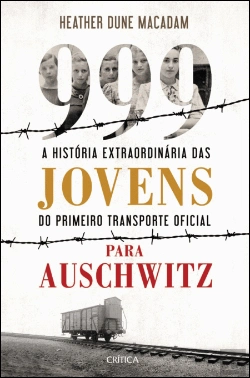 Bertrand.pt - 999 - A História Extraordinária das Jovens do Primeiro Transporte Oficial para Auschwitz