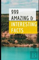 999 Amazing & Interesting Facts