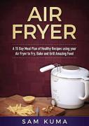 A 15 Day Meal Plan Of Quick, Easy, Healthy, Low Fat Air Fryer Recipes Using Your Air Fryer For Everyday Cooking