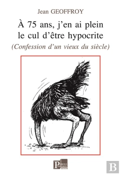 Bertrand.pt - A 75 Ans, J'En Ai Plein Le Cul D'Etre Hypocrite - (Confessions D'Un Vieux Du Siecle)