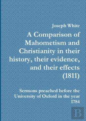 A A Comparison Of Mahometism And Christianity In Their History, Their Evidence, And Their Effects 1811
