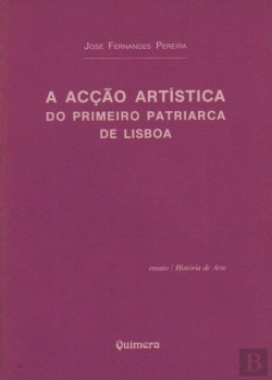 Bertrand.pt - A Acção Artística do Primeiro Patriarca de Lisboa