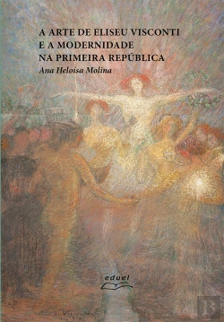 Bertrand.pt - A Arte De Eliseu Visconti E A Modernidade Na Primeira República
