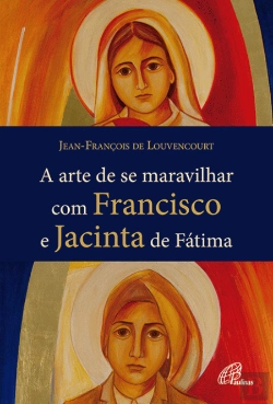 Bertrand.pt - A Arte de se Maravilhar com Francisco e Jacinta de Fátima
