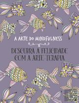 A Arte do Mindfulness - Descubra a Felicidade com a Arte-Terapia