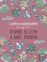 A Arte do Mindfulness - Inspire-se com a Arte-Terapia