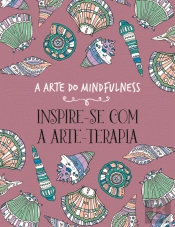 A Arte do Mindfulness - Inspire-se com a Arte-Terapia
