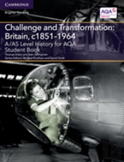 A/As Level History For Aqa Challenge And Transformation: Britain, C1851â€“1964 Student Book