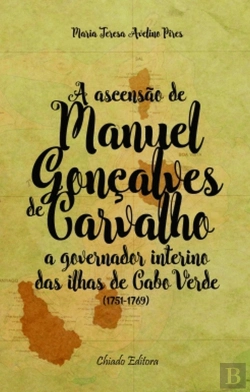 Bertrand.pt - A Ascensão de Manuel Gonçalves de Carvalho a Governador Interino das Ilhas de Cabo Verde