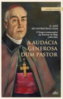 A Audácia Generosa dum Pastor -  D. José do Patrocínio Dias 
